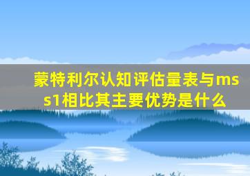 蒙特利尔认知评估量表与ms s1相比其主要优势是什么